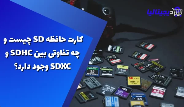 کارت حافظه SD چیست و چه تفاوتی بین SDHC و SDXC وجود دارد؟